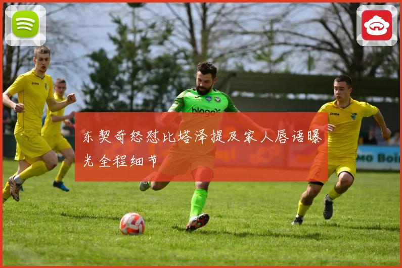 东契奇怒怼比塔泽提及家人唇语曝光全程细节