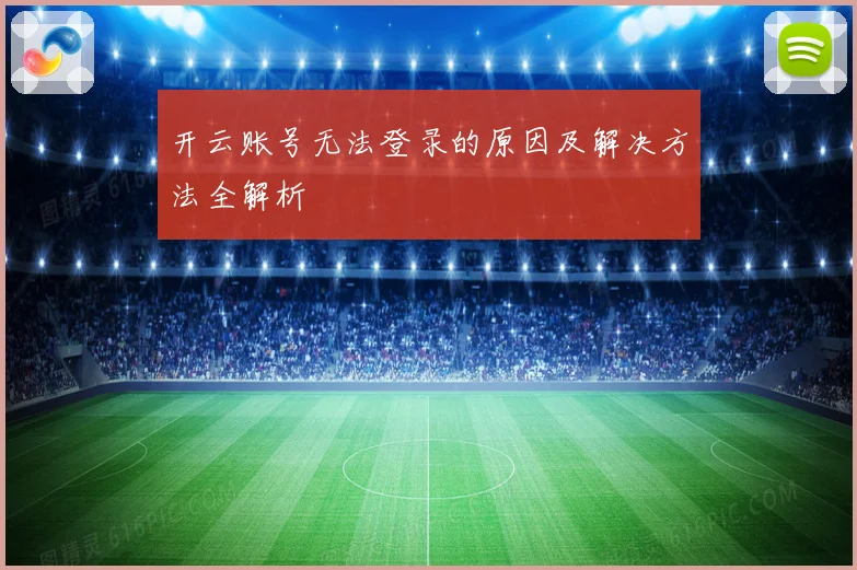 开云账号无法登录的原因及解决方法全解析