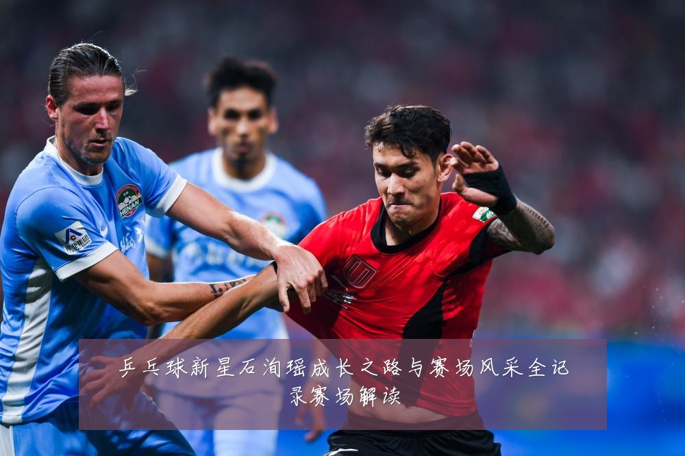 乒乓球新星石洵瑶成长之路与赛场风采全记录赛场解读